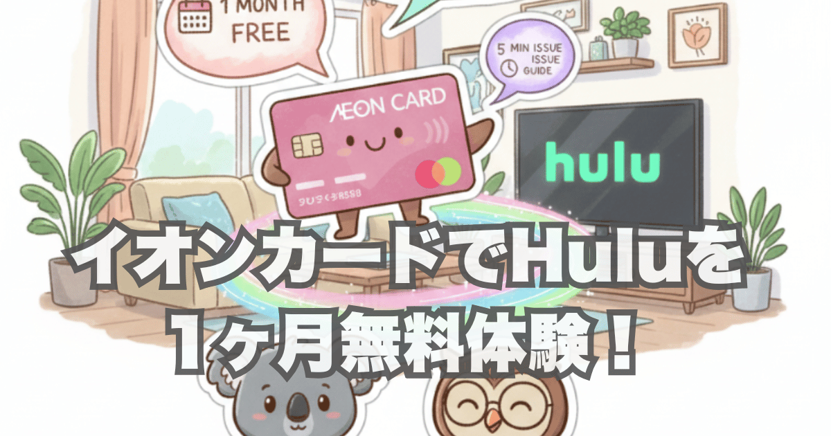 イオンカードでHuluを1ヶ月無料体験！最短5分発行ガイド