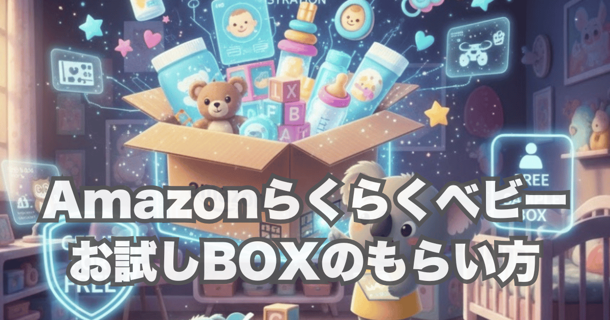 【2025年最新版】Amazonらくらくベビーお試しBOXを実質無料でもらう方法と豪華中身